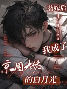 替嫁後，我成了京圈大佬的白月光